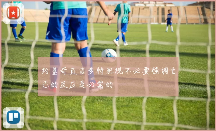 约基奇直言多特犯规不必要强调自己的反应是必需的